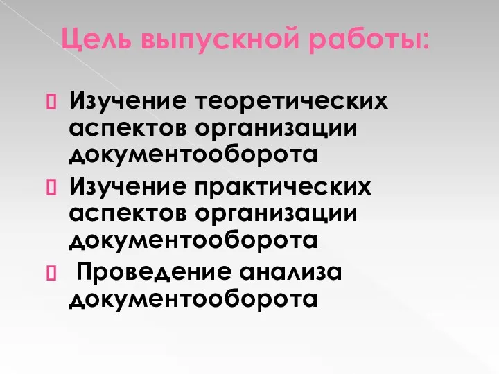 Цель выпускной работы: Изучение теоретических аспектов организации документооборота Изучение практических аспектов организации документооборота Проведение анализа документооборота