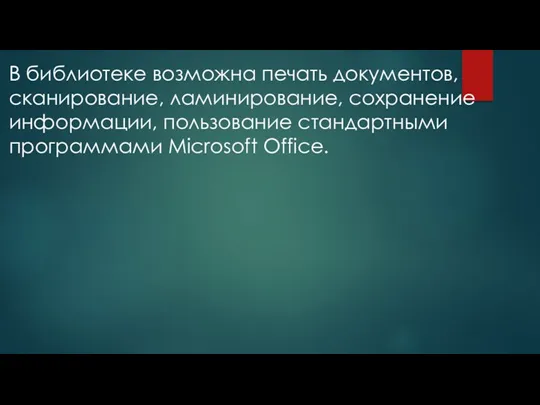 В библиотеке возможна печать документов, сканирование, ламинирование, сохранение информации, пользование стандартными программами Microsoft Office.