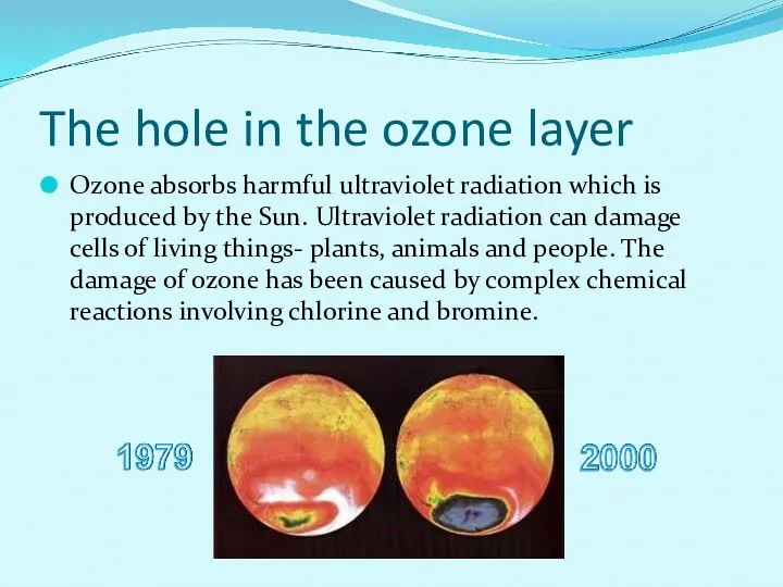 The hole in the ozone layer Ozone absorbs harmful ultraviolet radiation which is