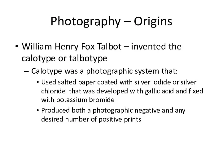 Photography – Origins William Henry Fox Talbot – invented the