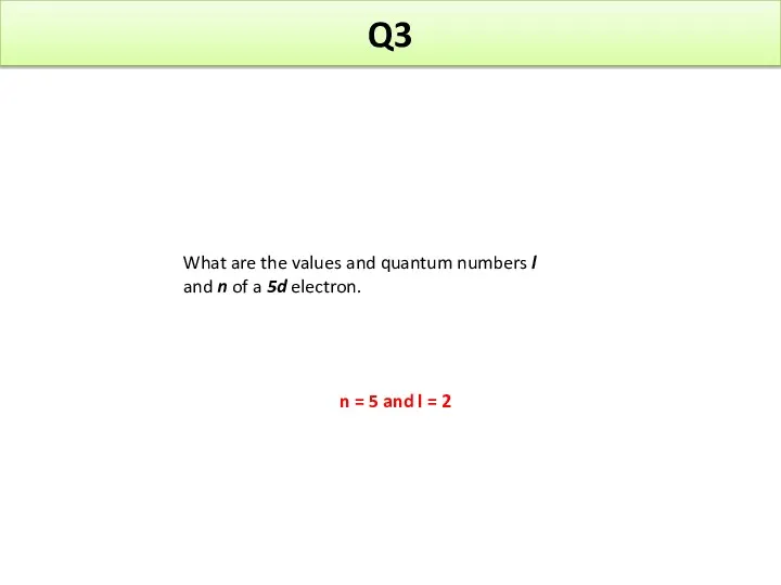 Q3 What are the values and quantum numbers l and