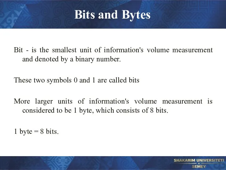 Bits and Bytes Bit - is the smallest unit of