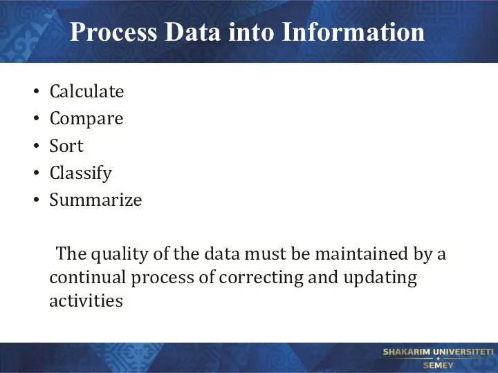 Process Data into Information Calculate Compare Sort Classify Summarize The