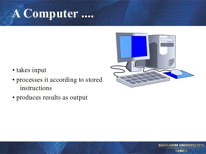 A Computer .... • takes input • processes it according