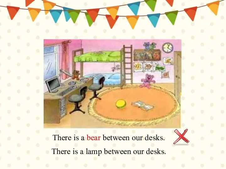 There is a bear between our desks. There is a lamp between our desks.