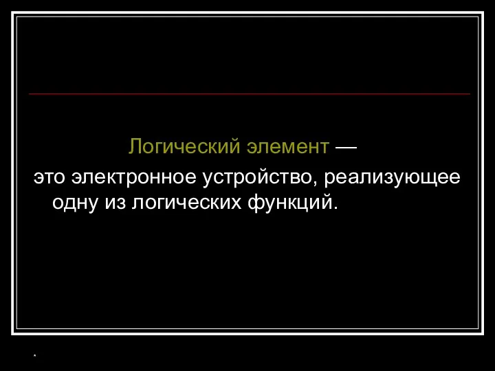 Логический элемент — это электронное устройство, реализующее одну из логических функций. *