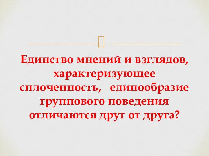 Единство мнений и взглядов, характеризующее сплоченность, единообразие группового поведения отличаются друг от друга?