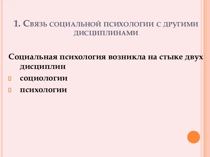 1. Связь социальной психологии с другими дисциплинами Социальная психология возникла на стыке двух дисциплин социологии психологии