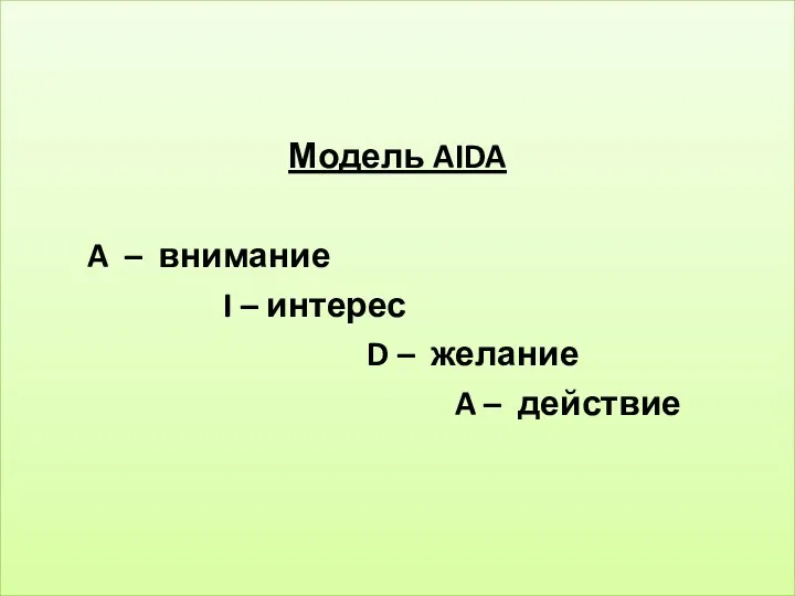 Модель AIDA A – внимание I – интерес D – желание A – действие