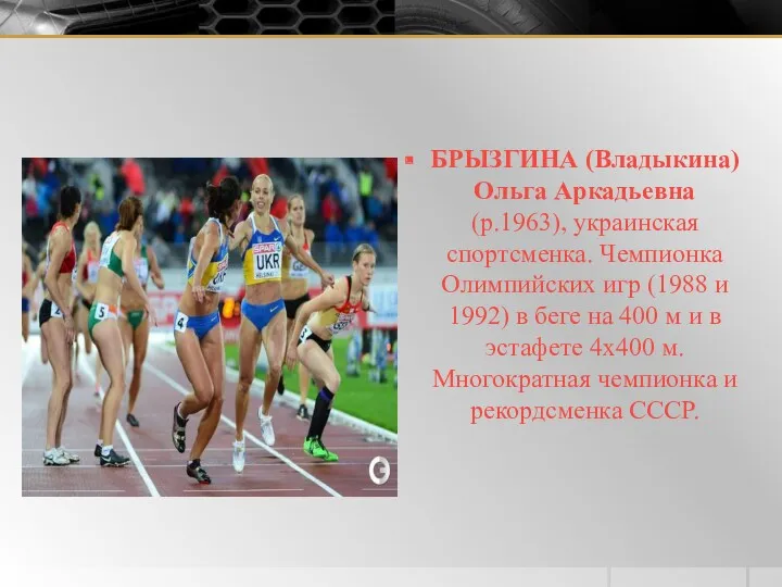 БРЫЗГИНА (Владыкина) Ольга Аркадьевна (р.1963), украинская спортсменка. Чемпионка Олимпийских игр