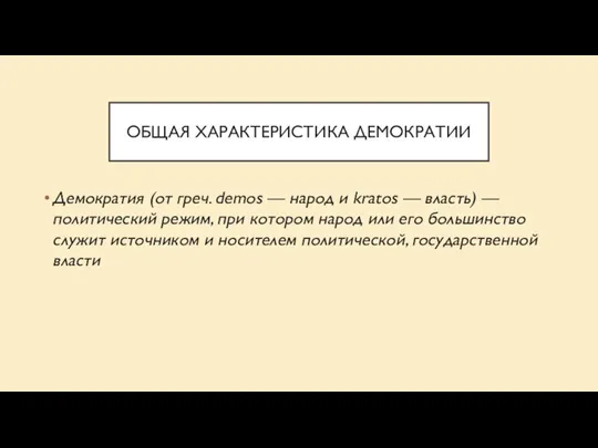 ОБЩАЯ ХАРАКТЕРИСТИКА ДЕМОКРАТИИ Демократия (от греч. demos — народ и