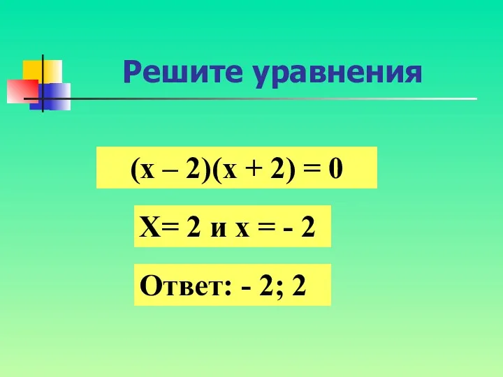 Решите уравнения (х – 2)(х + 2) = 0 Х=