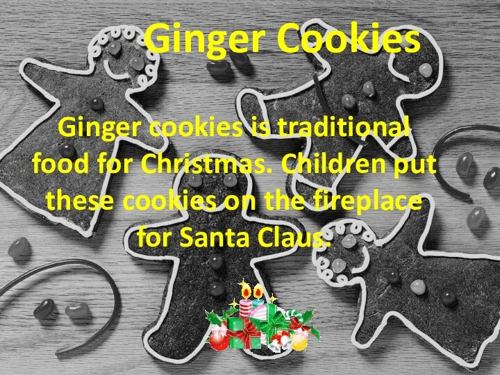 Ginger Cookies Ginger cookies is traditional food for Christmas. Children put these cookies