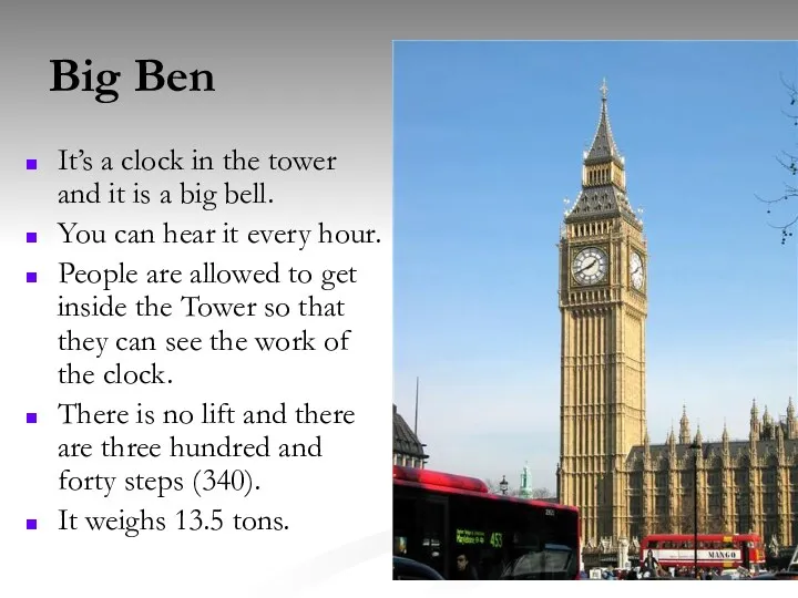 Big Ben It’s a clock in the tower and it is a big