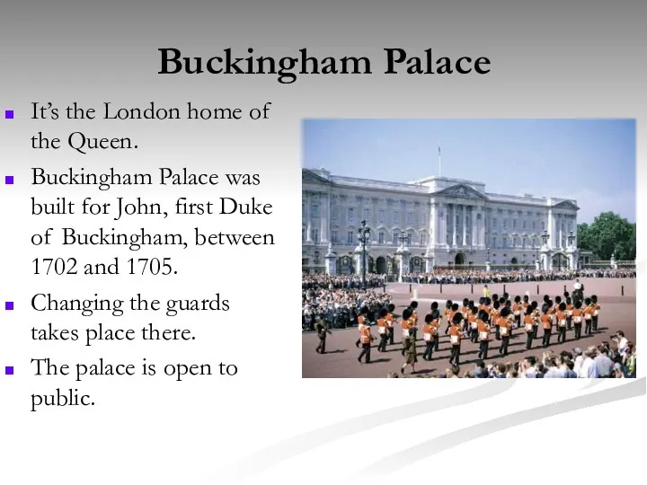 Buckingham Palace It’s the London home of the Queen. Buckingham Palace was built