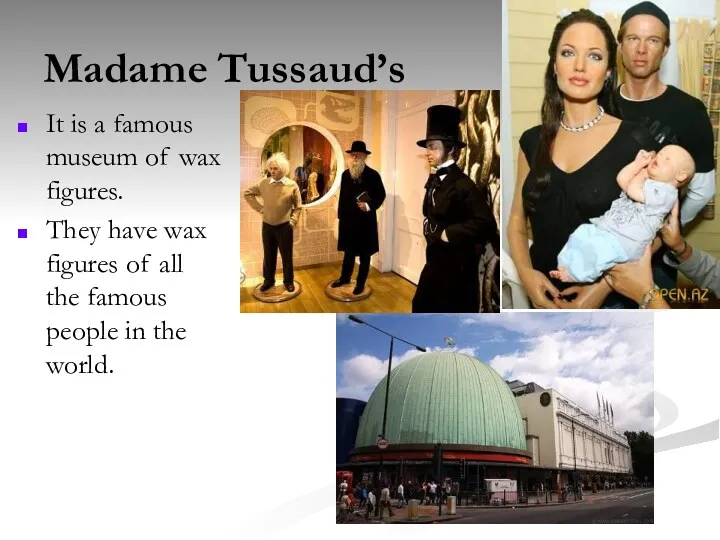 Madame Tussaud’s It is a famous museum of wax figures. They have wax