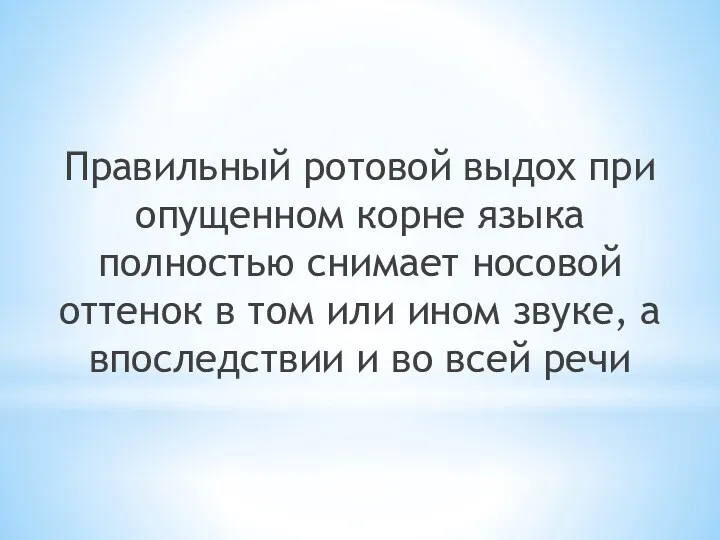 Правильный ротовой выдох при опущенном корне языка полностью снимает носовой