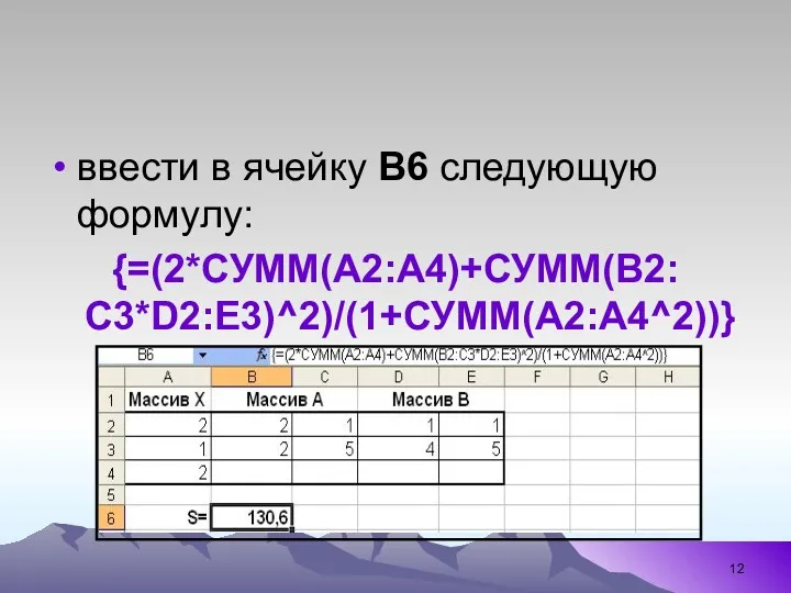 ввести в ячейку В6 следующую формулу: {=(2*СУММ(А2:А4)+СУММ(В2:С3*D2:E3)^2)/(1+СУММ(А2:А4^2))}