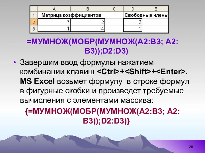 =МУМНОЖ(МОБР(МУМНОЖ(А2:В3; А2:В3));D2:D3) Завершим ввод формулы нажатием комбинации клавиш + +