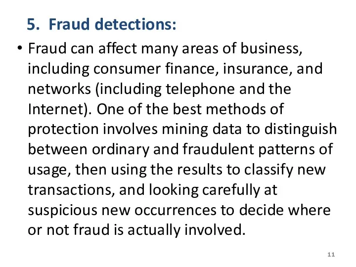 5. Fraud detections: Fraud can affect many areas of business,