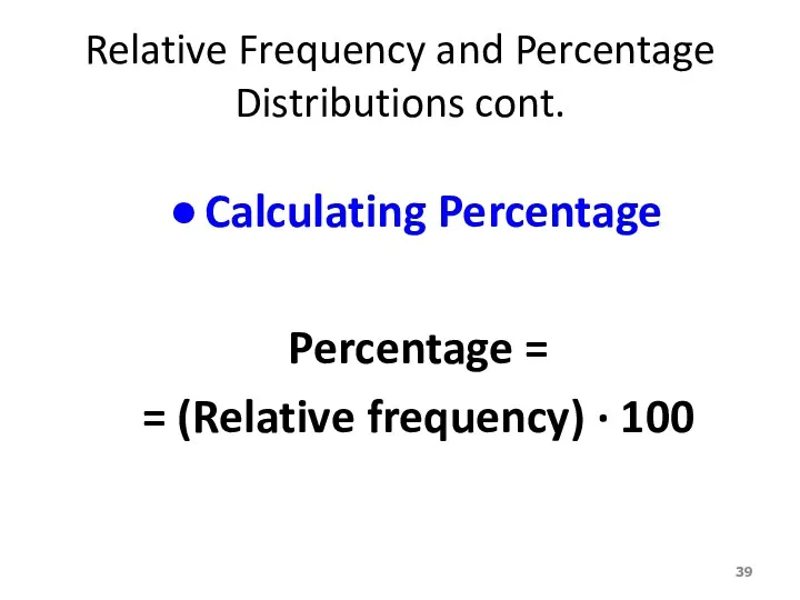 Relative Frequency and Percentage Distributions cont. Calculating Percentage Percentage = = (Relative frequency) · 100