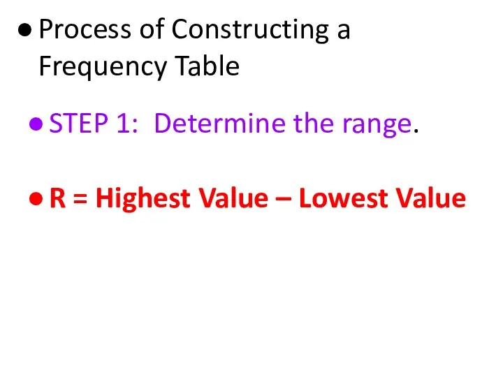 Process of Constructing a Frequency Table STEP 1: Determine the