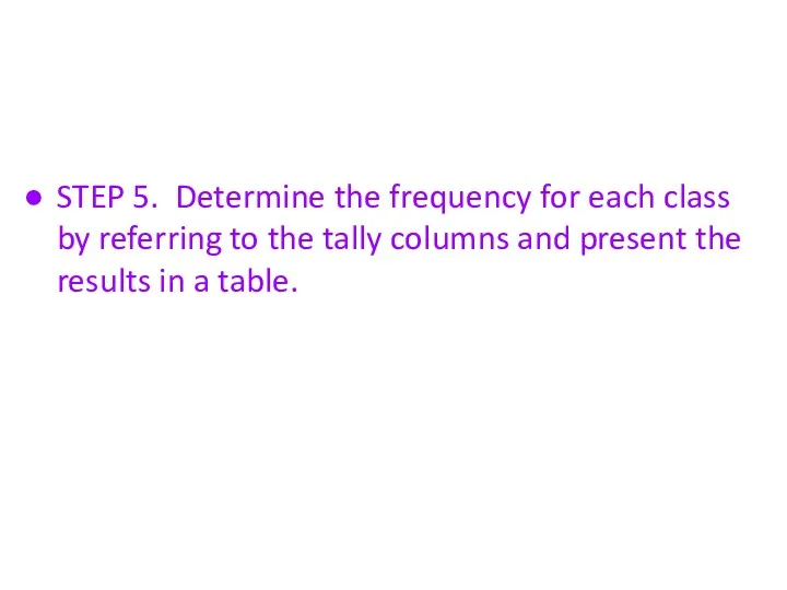 STEP 5. Determine the frequency for each class by referring