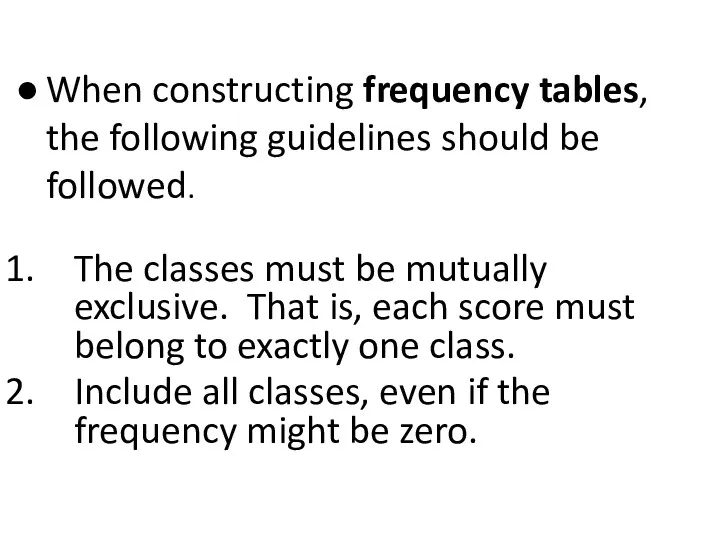 When constructing frequency tables, the following guidelines should be followed.