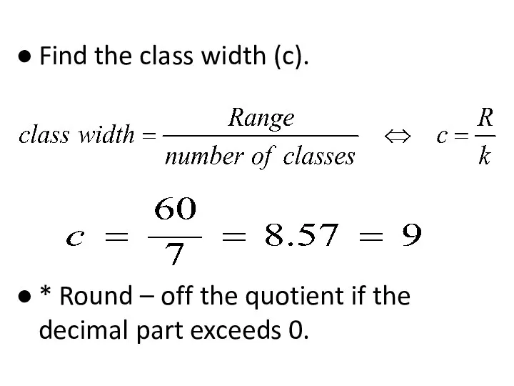 Find the class width (c). * Round – off the