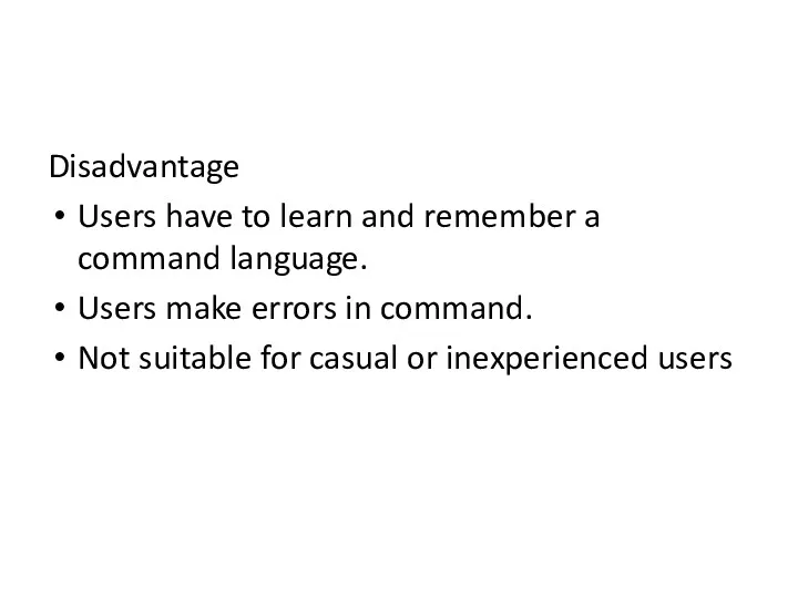 Disadvantage Users have to learn and remember a command language.