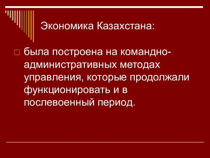 Экономика Казахстана: была построена на командно-административных методах управления, которые продолжали функционировать и в послевоенный период.