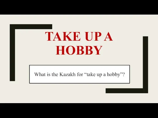 TAKE UP A HOBBY What is the Kazakh for “take up a hobby”?