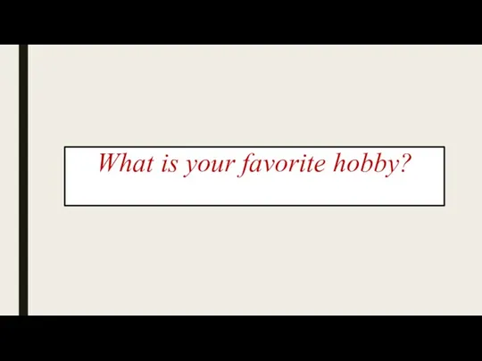 What is your favorite hobby?