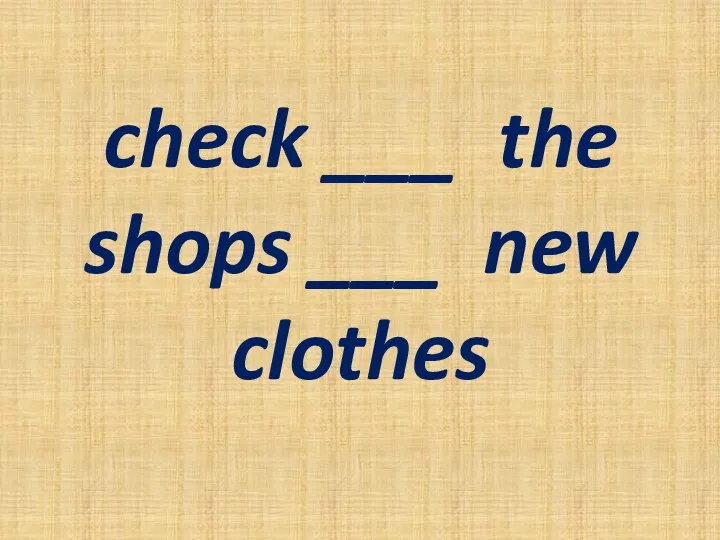 check ___ the shops ___ new clothes