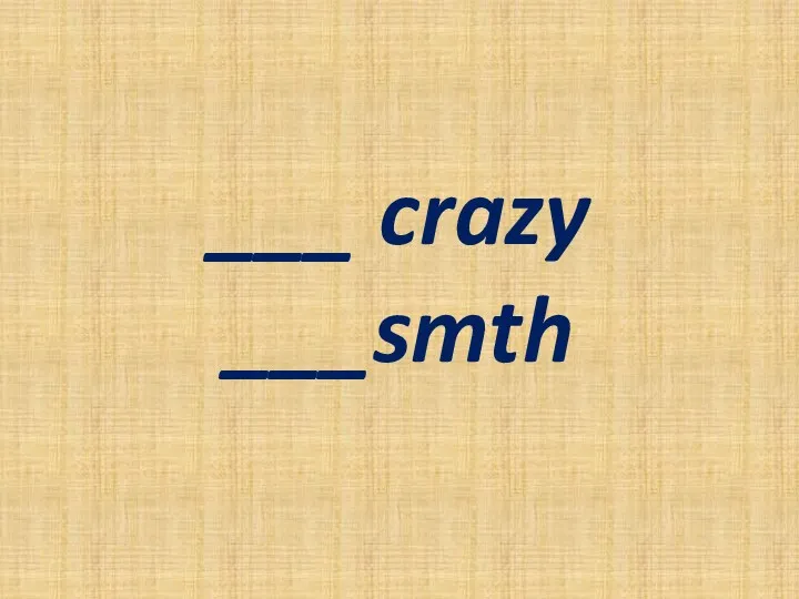 ___ crazy ___smth