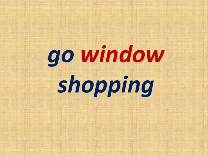 go window shopping