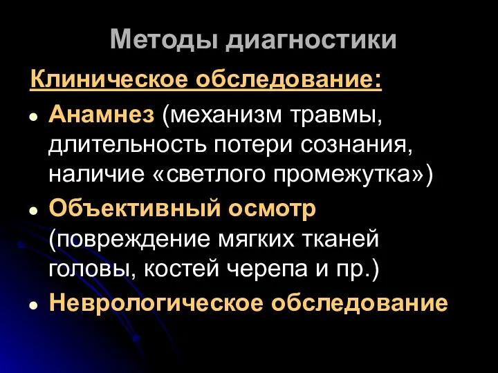 Методы диагностики Клиническое обследование: Анамнез (механизм травмы, длительность потери сознания,