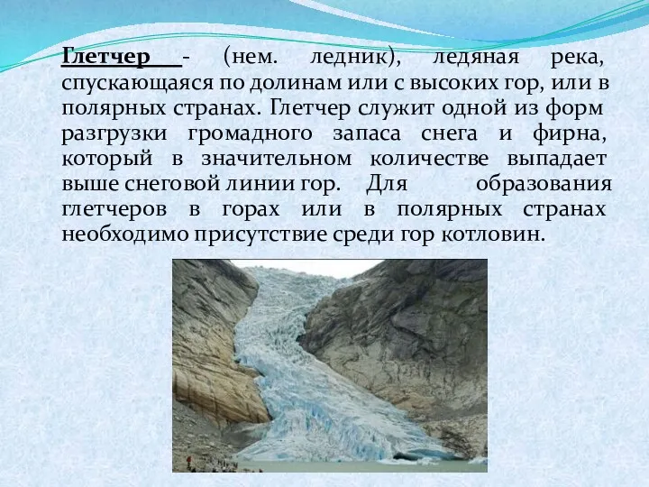 Глетчер - (нем. ледник), ледяная река, спускающаяся по долинам или с высоких гор,