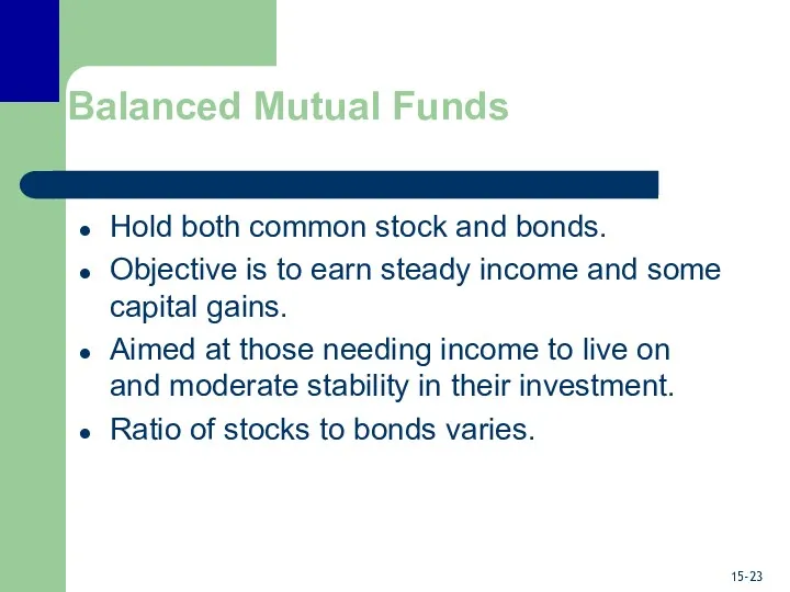 Balanced Mutual Funds Hold both common stock and bonds. Objective
