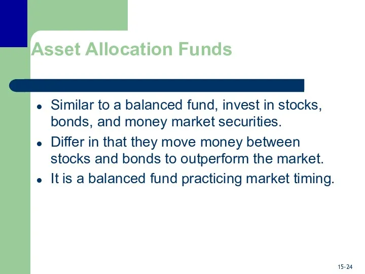 Asset Allocation Funds Similar to a balanced fund, invest in