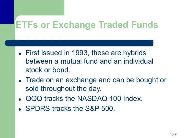 ETFs or Exchange Traded Funds First issued in 1993, these