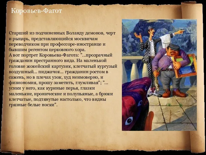 Коровьев-Фагот Старший из подчиненных Воланду демонов, черт и рыцарь, представляющийся