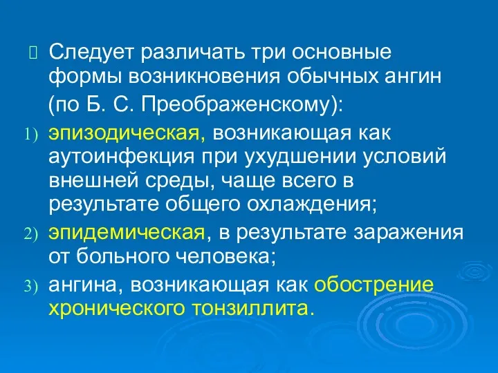 Следует различать три основные формы возникновения обычных ангин (по Б. С. Преображенскому): эпизодическая,