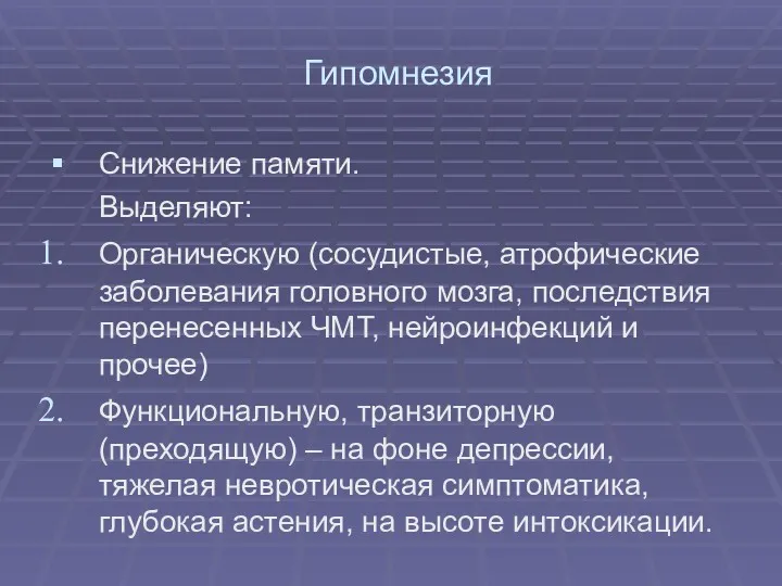 Гипомнезия Снижение памяти. Выделяют: Органическую (сосудистые, атрофические заболевания головного мозга,