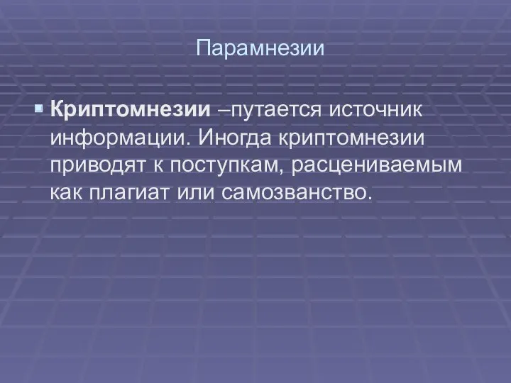 Парамнезии Криптомнезии –путается источник информации. Иногда криптомнезии приводят к поступкам, расцениваемым как плагиат или самозванство.