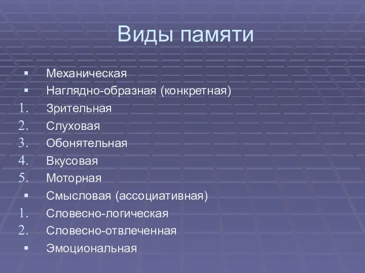 Виды памяти Механическая Наглядно-образная (конкретная) Зрительная Слуховая Обонятельная Вкусовая Моторная Смысловая (ассоциативная) Словесно-логическая Словесно-отвлеченная Эмоциональная