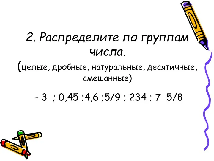 2. Распределите по группам числа. (целые, дробные, натуральные, десятичные, смешанные) - 3 ;