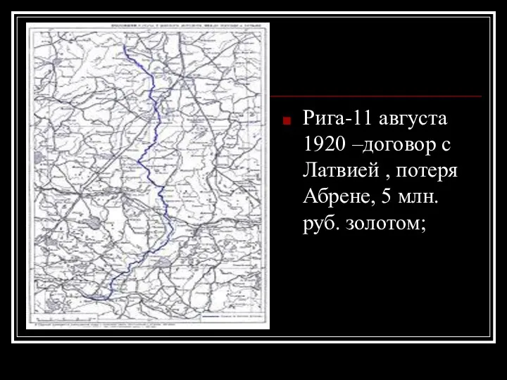 Рига-11 августа 1920 –договор с Латвией , потеря Абрене, 5 млн. руб. золотом;