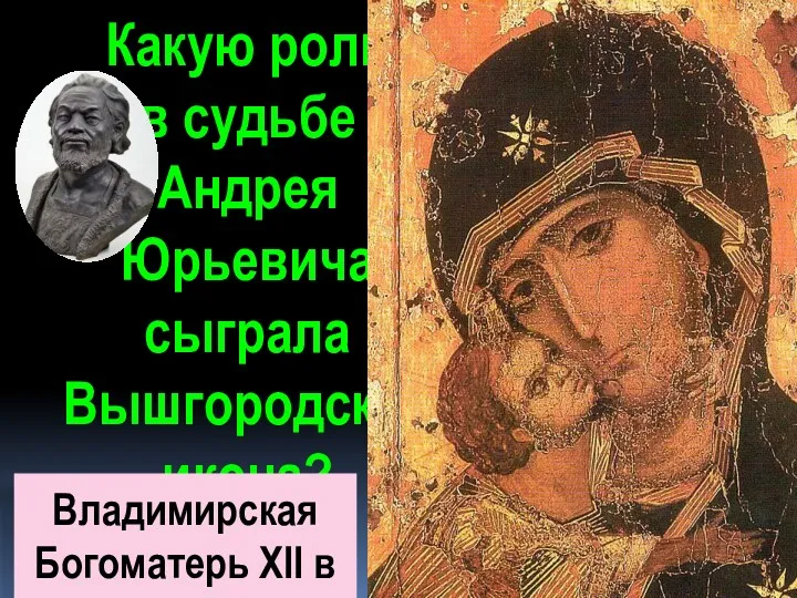 Какую роль в судьбе Андрея Юрьевича сыграла Вышгородская икона? Владимирская Богоматерь XII в