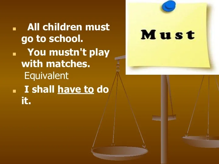 All children must go to school. You mustn't play with